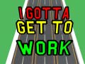 Peli I Gotta Get to Work